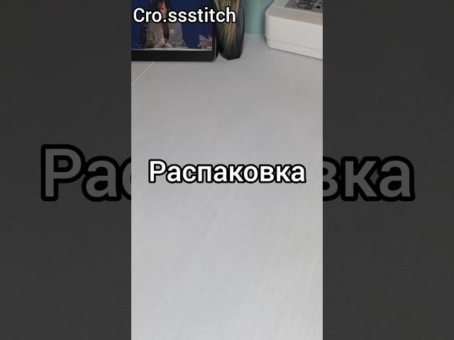 Распаковка #вышивка #вышивкакрестиком #вышивкакрестом #творчество #рукоделие #handmade #распаковка