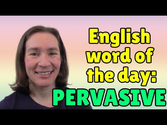 English Word of the Day: PERVASIVE