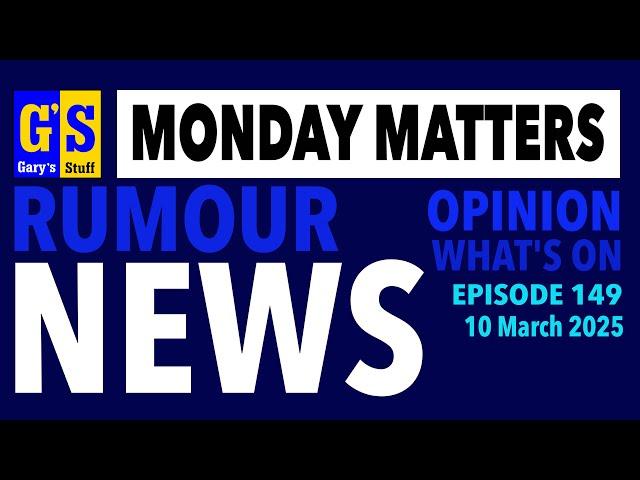 MONDAY MATTERS! Episode 149, 10th March 2025 - Gary's Stuff news and views