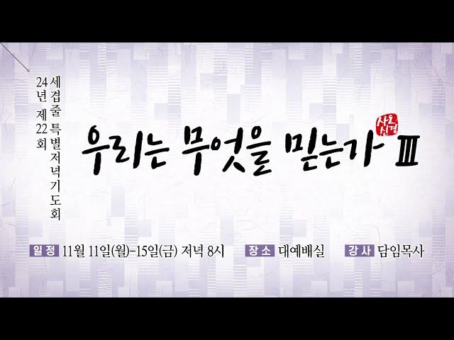 2024. 11. 11 / 제 22회 세겹줄 특별 저녁기도회 - 첫째날