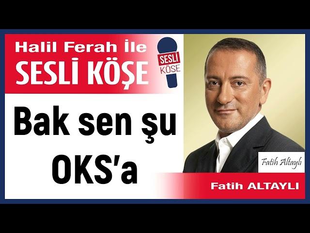 Fatih Altaylı: 'Bak sen şu OKS’a' 04/12/24 Halil Ferah ile Sesli Köşe