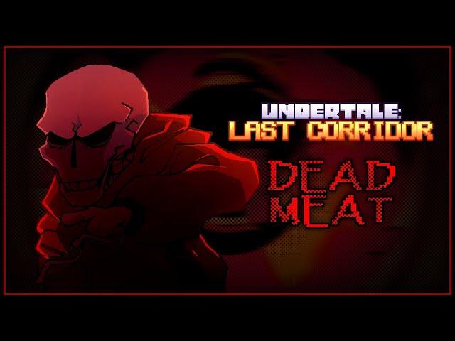 [UNDERTALE: LAST CORRIDOR] - DEAD MEAT