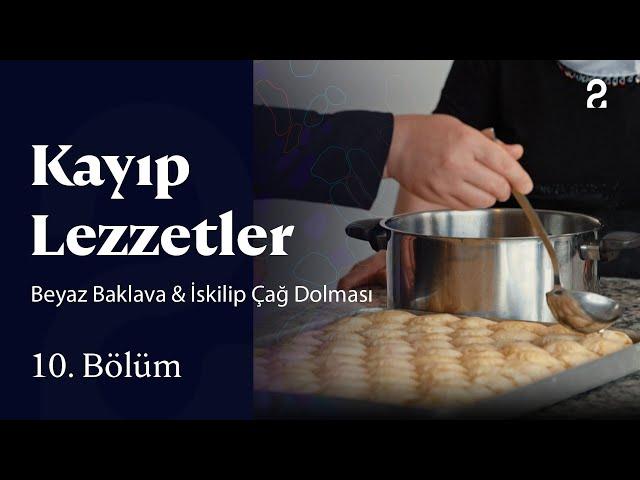 Beyaz Baklava & İskilip Çağ Dolması | Kayıp Lezzetler | 10. Bölüm @trt2