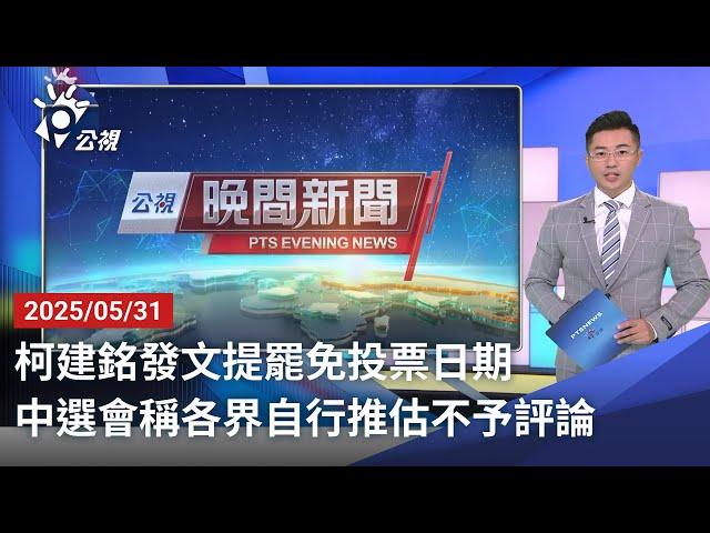 20250531 公視晚間新聞 完整版｜柯建銘發文提罷免投票日期 中選會稱各界自行推估不予評論