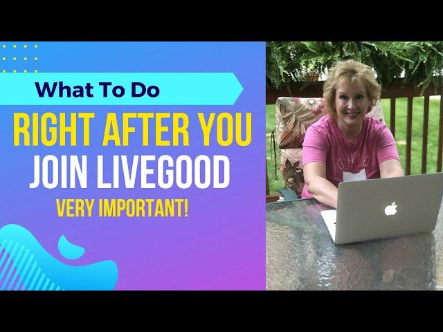 LiveGood - What To Do Right After You Join LiveGood (Very Important!)