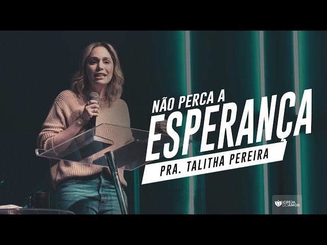 NÃO PERCA A ESPERANÇA - PASTORA TALITHA PEREIRA - IGREJA DO AMOR