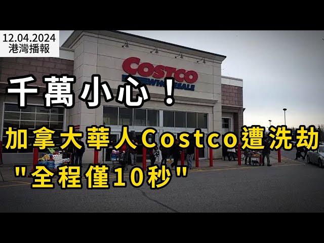 千万小心！"全程僅10秒"!加拿大華人Costco外遭"洗劫"；加拿大4名印度留學生一夜砸破25輛汽車盜竊! 網友怒罵；川普發布這張神秘圖片：把加拿大人徹底整懵（《港灣播報》1204-1CACC）