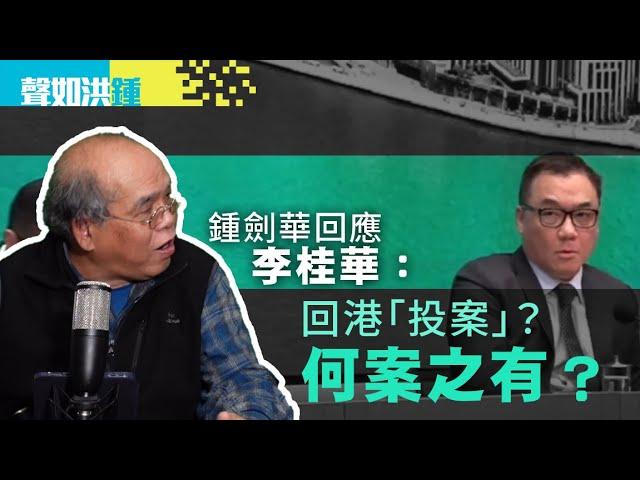 【聲如洪鍾】鍾劍華回應李桂華：回港「投案」？何案之有？