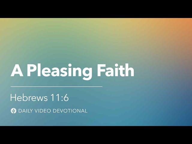 A Pleasing Faith | Hebrews 11:6 | Our Daily Bread Video Devotional