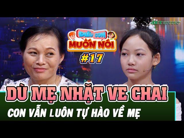 ĐIỀU CON MUỐN NÓI #17[FULL]: Dù mẹ làm nghề nhặt ve chai con vẫn luôn tự hào về mẹ