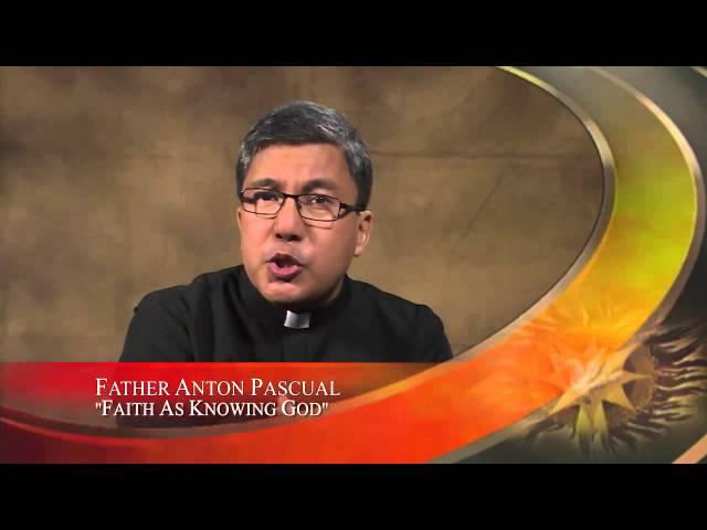 Fr. Anton Pascual Faith Matters - Faith as Knowing God