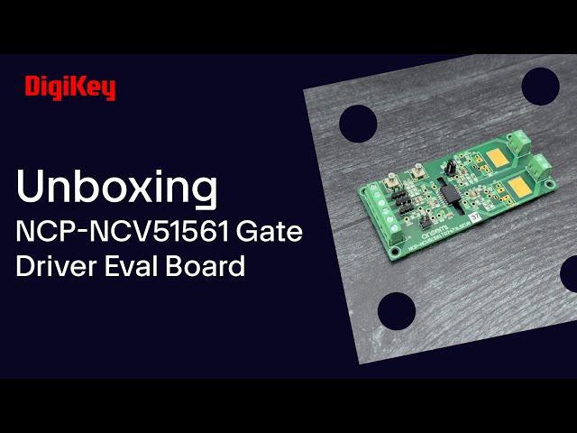 onsemi NCP-NCV51561 Gate Driver - Unboxing | DigiKey