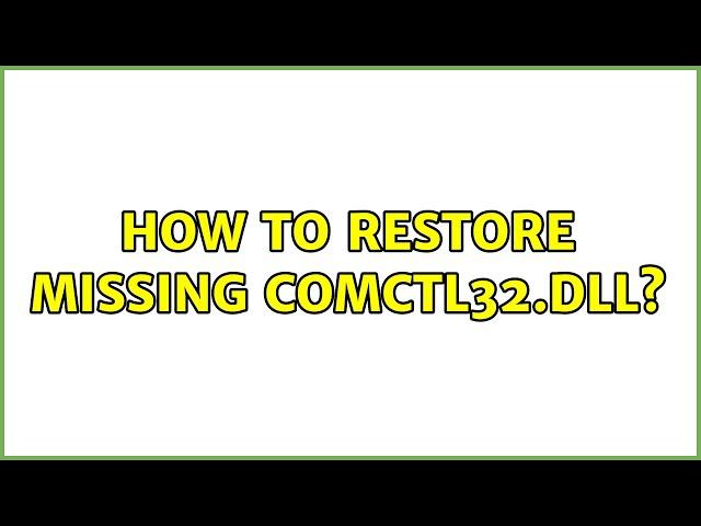 How to restore missing COMCTL32.dll? (2 Solutions!!)