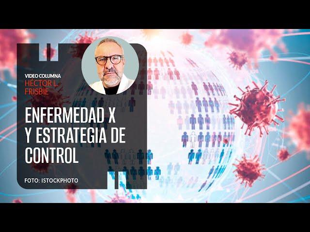 Enfermedad X y la estrategia de control. Por Dr. Frisbie ¬ Video columna