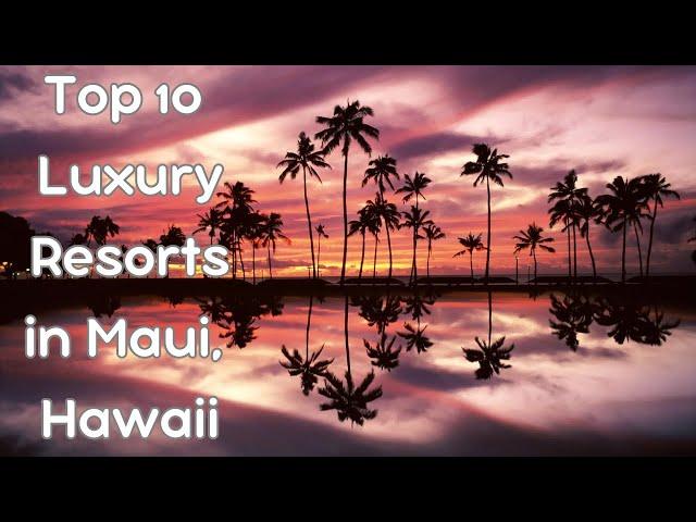 Top 10 Best Luxury Resorts in MAUI, HAWAII