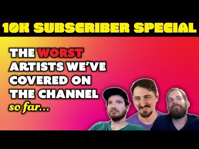 The Worst Artists We've Covered So Far | 10K Sub Special Pt.1