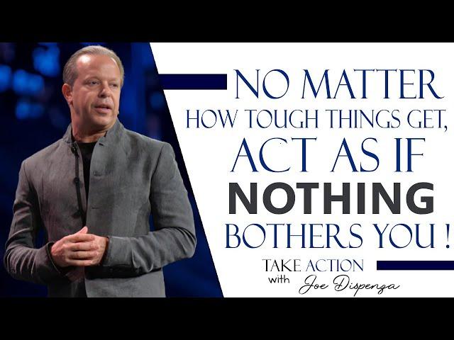 Learn To Act As If Nothing Bothers You - Joe Dispenza Motivation