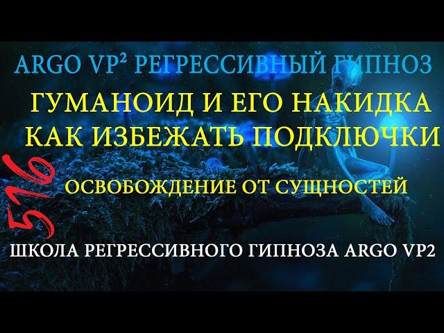 Гуманоид и его накидка | Как избежать подключки | ARGO VP2 регрессивный гипноз