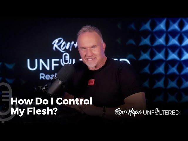 How Do I Control My Flesh?  | Ron + Hope: Unfiltered