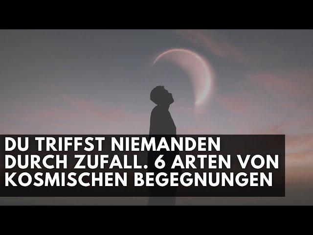 Du begegnest niemandem durch Zufall  Hier sind 6 Arten von kosmischen Begegnungen.