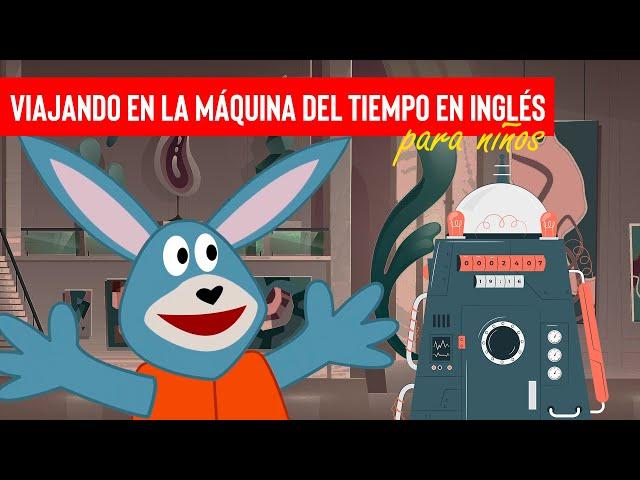 Viajando en la Maquina del Tiempo en INGLÉS / para niños