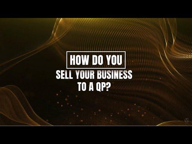 HOW DO YOU SELL YOUR BUSINESS TO A QP?