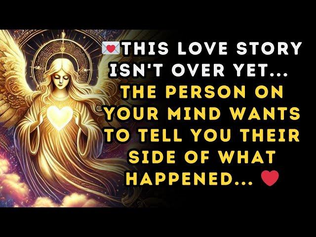 This love story isn't over yet... The person on your mind WANTS TO TELL YOU THEIR SIDE OF WHAT..️