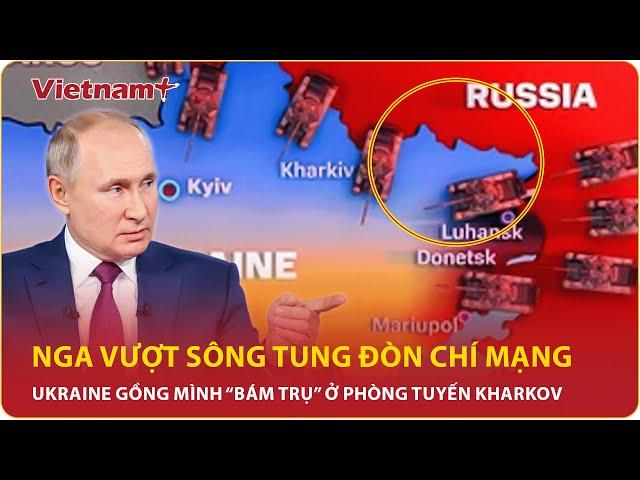 Thời sự Quốc tế sáng 28/12: Nga vượt sông tung đòn chí mạng ở Kharkov, Ukraine gồng mình phòng thủ