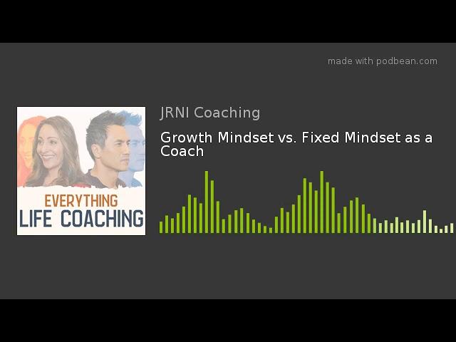 Growth Mindset vs. Fixed Mindset as a Coach