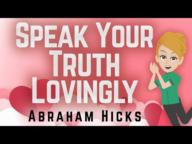 Abraham Hicks 2023 Speak Your Truth Lovingly!