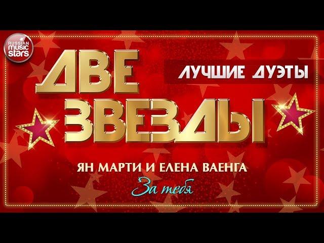 ДВЕ ЗВЕЗДЫ  ЯН МАРТИ И ЕЛЕНА ВАЕНГА — ЗА ТЕБЯ  ЛУЧШИЕ ДУЭТЫ 