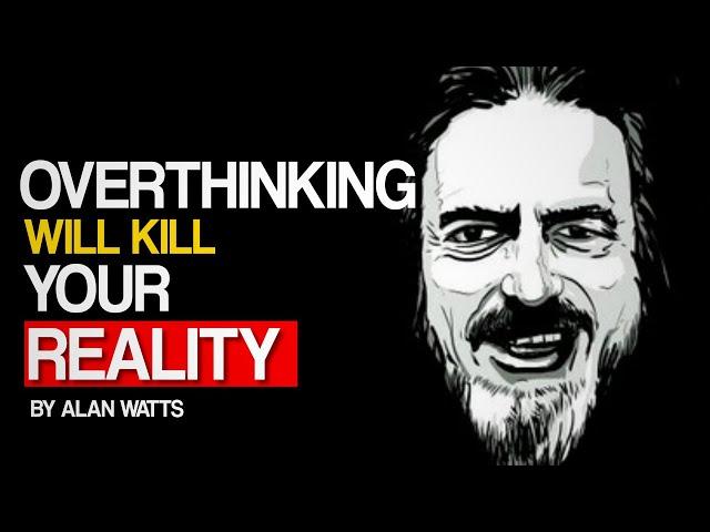 Alan Watts - OVERTHINKING WILL KILL YOUR REALITY