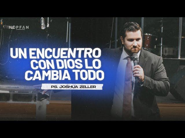 Un encuentro con Dios lo cambia todo - Pastor Joshua Zeller