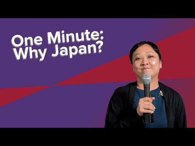 One Minute: Why Japan?