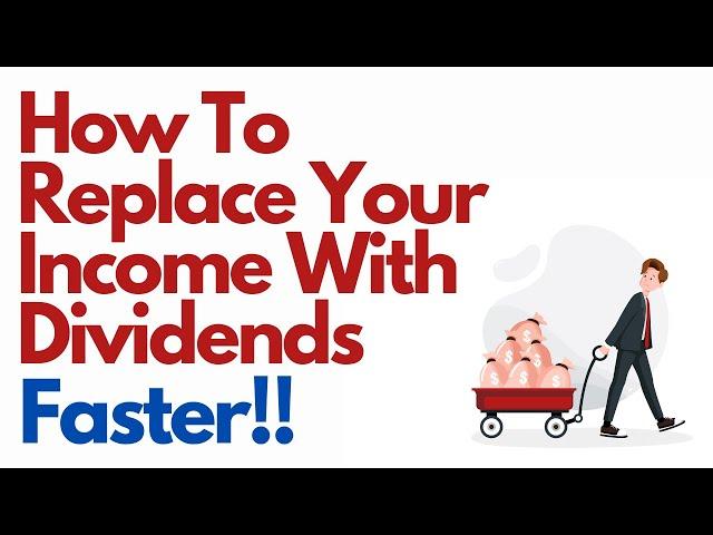 How To Replace Your Income With Dividends - Faster!