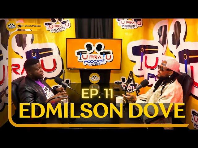 EDMILSON DOVE | TU PRA TU PODCAST | EP11