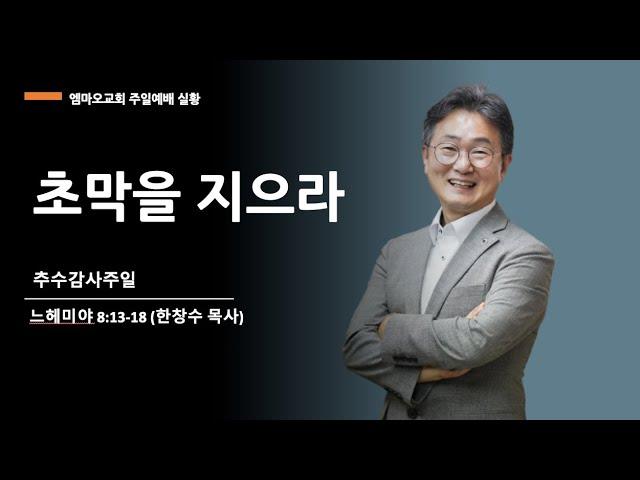 2024-11-24/초막을 지으라/한창수 목사/느헤미야 8:13-18/엠마오교회 주일예배