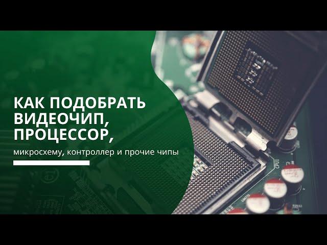 Как подобрать видеочип, процессор, микросхему, контроллер и прочие чипы?