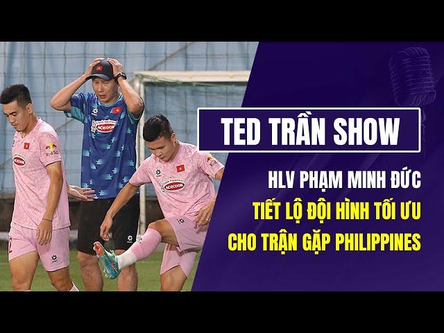Ted Trần Show | Đội hình tối ưu của ĐT Việt Nam trước trận đấu với Philippines