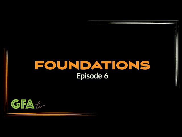 GFAtv: Foundations - Episode 6