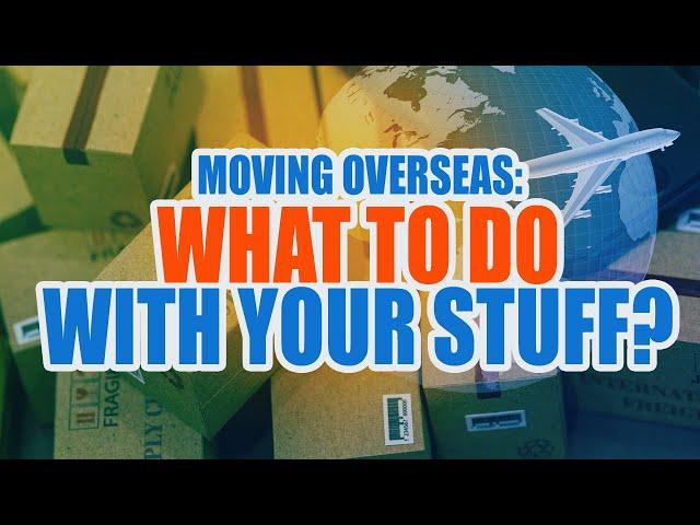 Moving Overseas: What To Do With Your Stuff