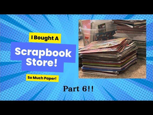 Part 6: I bought (the contents) of an entire scrapbook store!