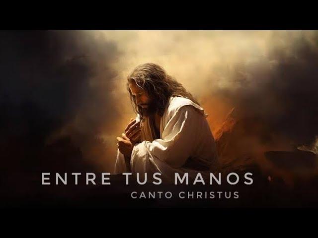 ENTRE TUS MANOS | Canto Christus