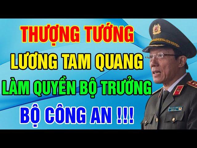 Thượng tướng Lương Tam Quang được giới thiệu làm quyền Bộ trưởng Bộ Công an! - Triết Lý Cuộc Sống