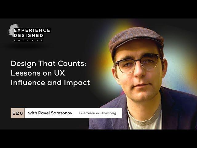 Design That Counts: Lessons on UX Influence and Impact with Pavel Samsonov, Ep26