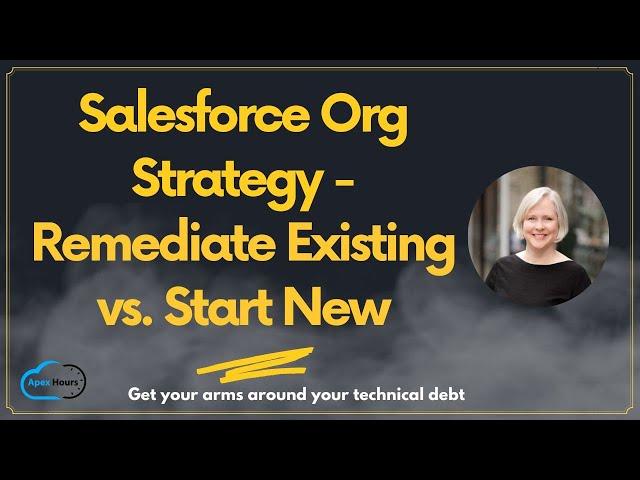 Salesforce Org Strategy : Remediate Existing vs. Start New