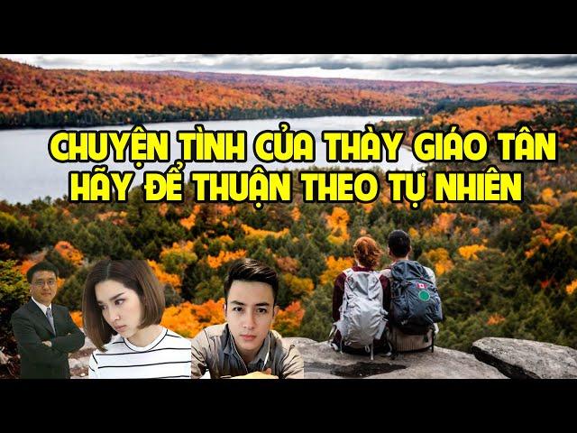 A1255 - CHUYỆN TÌNH CỦA THẦY GIÁO TÂN HÃY ĐỂ THUẬN THEO TỰ NHIÊN