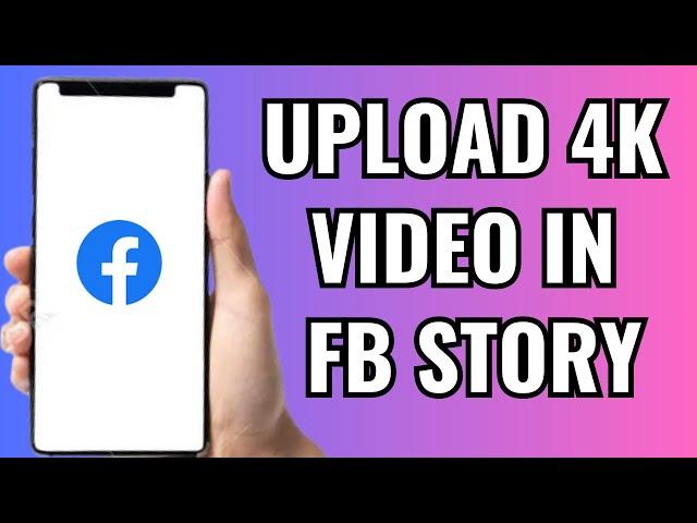 How To Upload 4k Video To Facebook Story