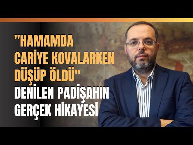 ‘’Hamamda Cariye Kovalarken Düşüp Öldü’’ Denilen Padişahın Gerçek Hikayesi.. Erhan Afyoncu Anlattı