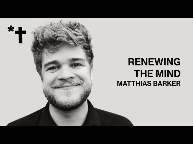 Renewing the Mind with Matthias Barker